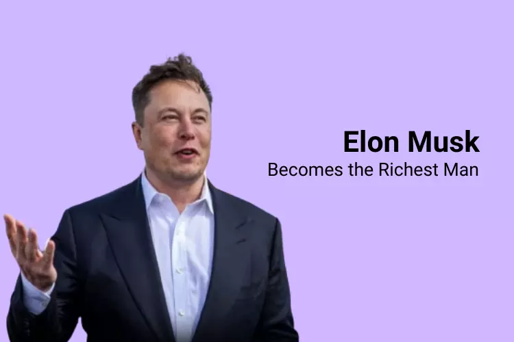 Tesla Owner Elon Musk Becomes the Richest Man in The World