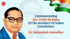 Commemorating The 129th Birthday Of The Architect Of Indian Constitution - Dr Babasaheb Ambedkar
