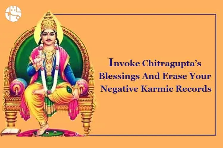 Invoke Chitragupta’s Blessings And Erase Your Negative Karmic Records.