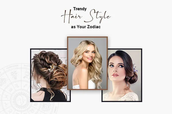 Trendy Hairstyle that Suits You Perfectly as per Your Zodiac - GaneshaSpeaks