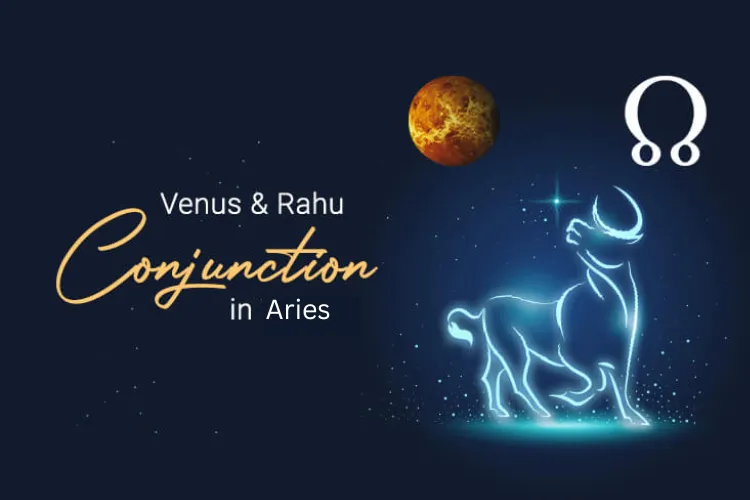 Rahu Venus Conjunction In Aries Effects On Your Zodiac Sign