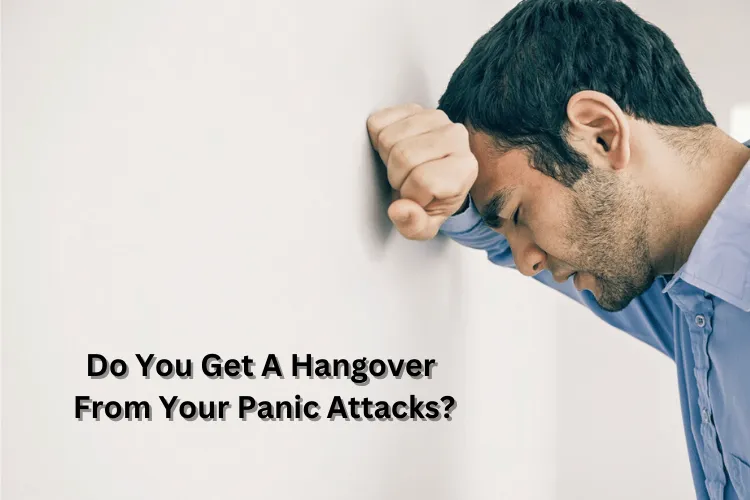 Do You Get A Hangover From Your Panic Attacks?