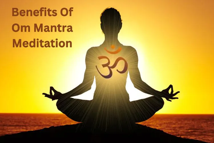 Know The Various Benefits Of Om Mantra Meditation