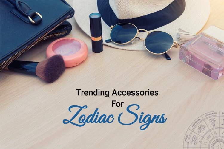 Find Out The Best Accessories That Suits Your Style As Per Your Zodiac Sign