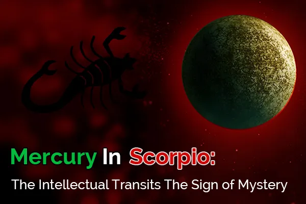 Mercury In Scorpio: The Intellectual Enters The Sign Of Mystery – What To Expect?
