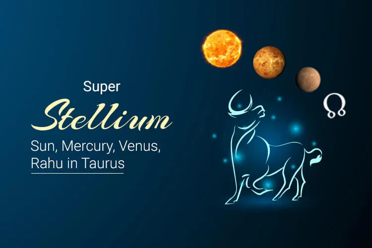 Super Stellium: Sun-Venus Mercury Rahu Conjunction in Taurus