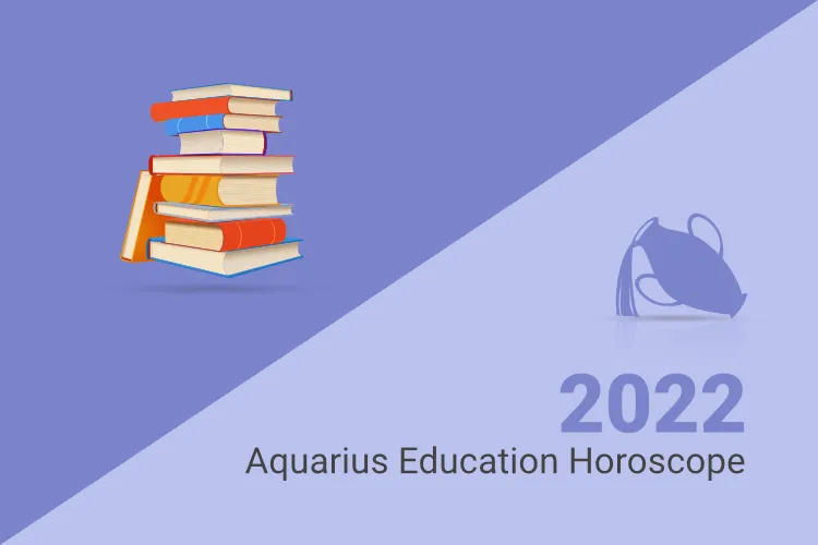 Aquarius Education Horoscope 2022