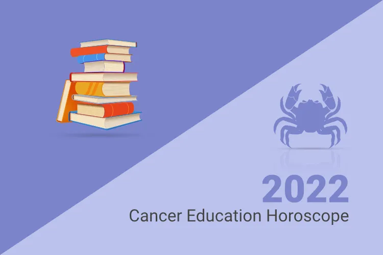 Cancer Education Horoscope 2022