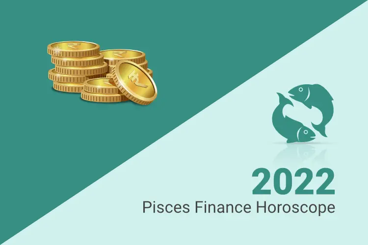 Pisces Finance Horoscope 2022